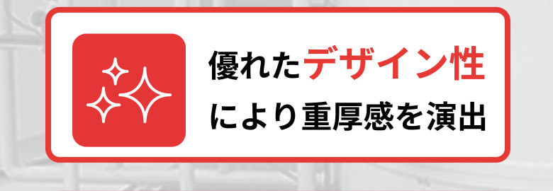 3.優れたデザイン性により重厚感を演出